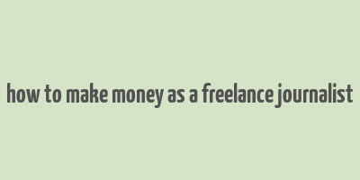 how to make money as a freelance journalist