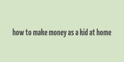 how to make money as a kid at home