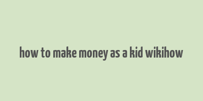 how to make money as a kid wikihow