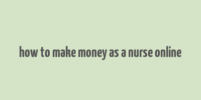 how to make money as a nurse online