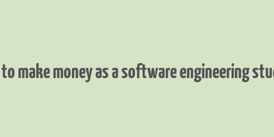 how to make money as a software engineering student