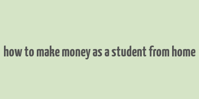 how to make money as a student from home