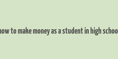 how to make money as a student in high school