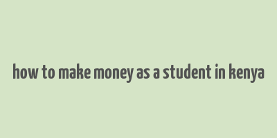 how to make money as a student in kenya