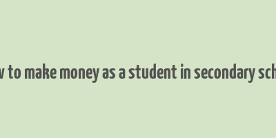 how to make money as a student in secondary school