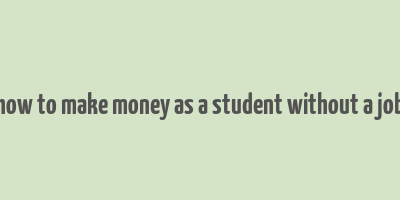 how to make money as a student without a job