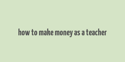 how to make money as a teacher