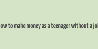 how to make money as a teenager without a job