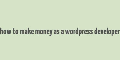 how to make money as a wordpress developer