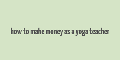 how to make money as a yoga teacher