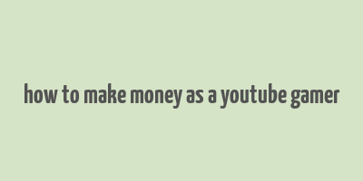 how to make money as a youtube gamer