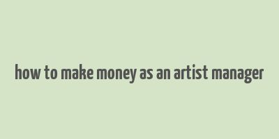 how to make money as an artist manager