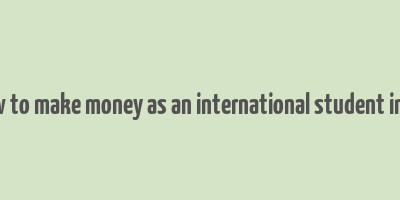 how to make money as an international student in uk