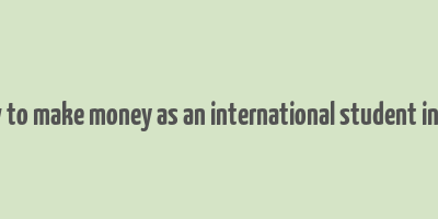 how to make money as an international student in usa