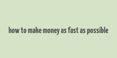 how to make money as fast as possible