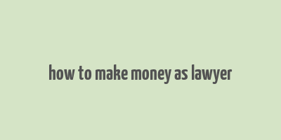 how to make money as lawyer