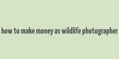 how to make money as wildlife photographer