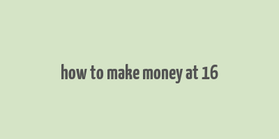 how to make money at 16