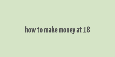 how to make money at 18