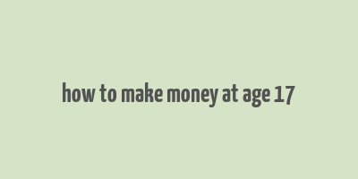 how to make money at age 17