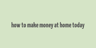 how to make money at home today