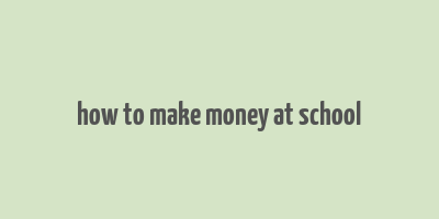 how to make money at school