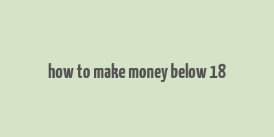 how to make money below 18