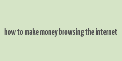 how to make money browsing the internet