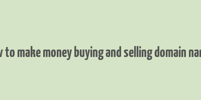 how to make money buying and selling domain names