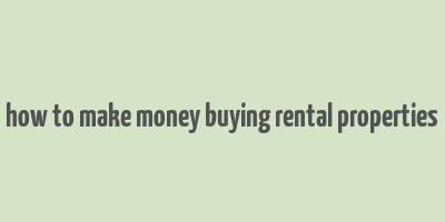 how to make money buying rental properties