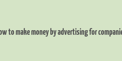 how to make money by advertising for companies