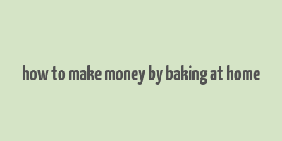 how to make money by baking at home