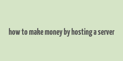 how to make money by hosting a server