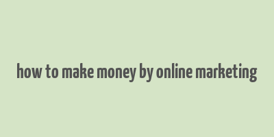 how to make money by online marketing