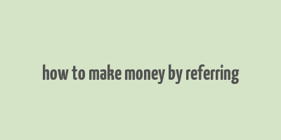 how to make money by referring