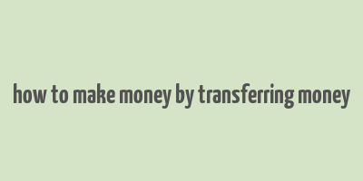 how to make money by transferring money