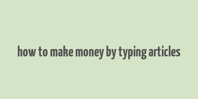 how to make money by typing articles