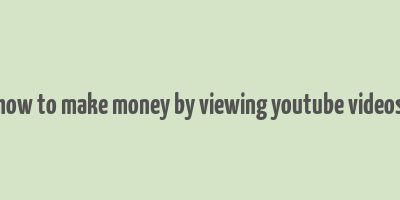 how to make money by viewing youtube videos