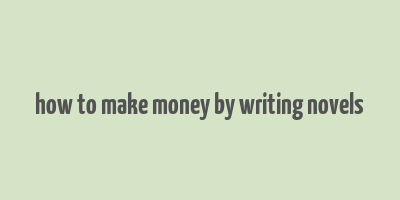 how to make money by writing novels