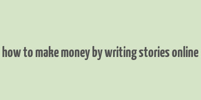 how to make money by writing stories online