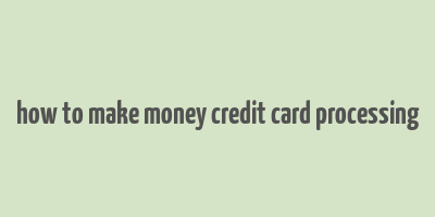 how to make money credit card processing