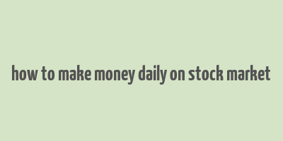 how to make money daily on stock market