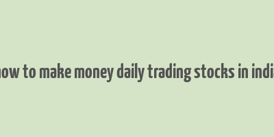 how to make money daily trading stocks in india