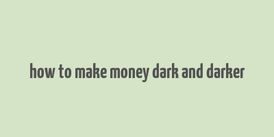 how to make money dark and darker