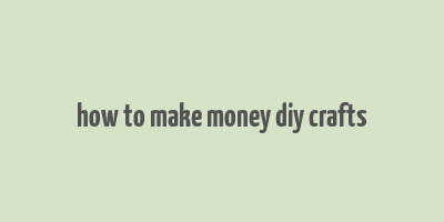 how to make money diy crafts