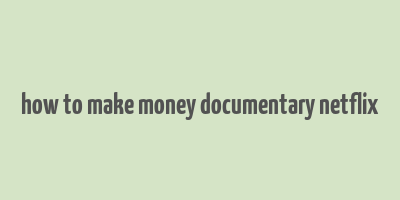 how to make money documentary netflix