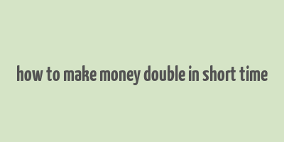 how to make money double in short time