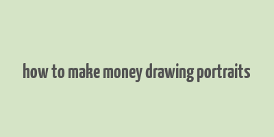 how to make money drawing portraits