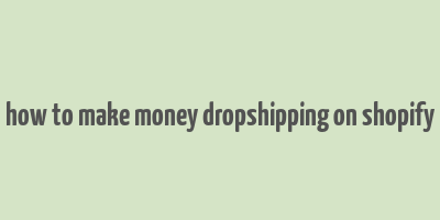 how to make money dropshipping on shopify