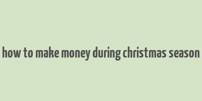 how to make money during christmas season